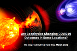 Are Geophysics Dramatically Changing COVID19 Outcomes in Some Locations?