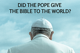 Is it true that the Roman Catholic Church under the Pope gave the Bible to the world?