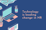 Technology is leading change in HR