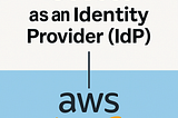 OKTA as an Identity Provider (IdP) for AWS: A Complete Integration Guide