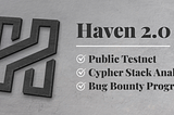 Haven 2.0: Public Testnet, Cypher Stack Analysis, Bug Bounty Program