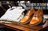 Male Fashion Designers to Keep Your Eye On