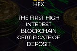 HEX – THE PIONEER BLOCKCHAIN CERTIFICATE OF DEPOSIT WITH HIGH INTERESTS
