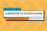 DevOps Digest #108: Kubernetes vs Docker Swarm