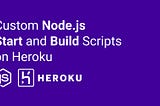How to Setup a Node.js App with a Custom Start and Build Script on Heroku