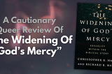 A Cautionary Queer Review Of “The Widening Of God’s Mercy”