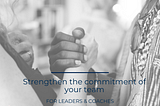 Strengthen the commitment of your team