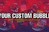 Your Own Custom Bubble — The Not-So-Social Media