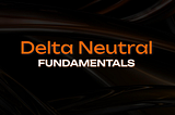 Delta Neutral Fundamentals