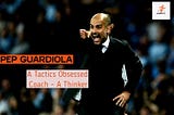 Pep Guardiola — The Ultimate Thinker