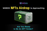 MXBOX Biggest NFTs Airdrop Is Approaching: Are You Ready to Be an NFT Holder?