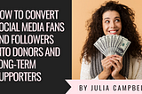 How to Convert Social Media Fans and Followers Into Donors and Long-Term Supporters