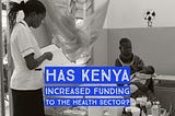 Has Kenya’s Government Increased Funding to The Health Sector?