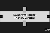 Foundry vs Hardhat (A story version)