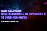 Recent Developments: Navigating Challenges and Opportunities in the Worldcoin Ecosystem