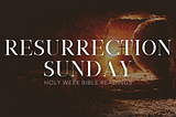 Holy Week Readings: Resurrection Sunday