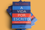 A vida por escrito: Uma aula de apuração e escrita por Ruy Castro