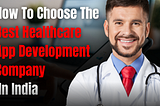 How to Choose the Best Healthcare App Development Company in India