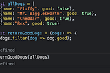 allDogs array of dogs is defined along with a returnGoodDogs function that should return only dogs whose attribute of “good” has a value of true, but the arrow function lacks an explicit return in this case and will return undefined.