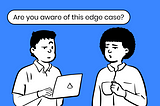 A comic that shows a developer asking the designer if she takes into account an edge case.