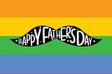 5 Ways to Celebrate Your Queer Parent This Father’s Day