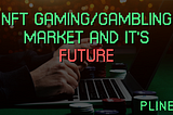 NFT gaming/gambling market and it’s future?