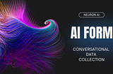Conversational Data Collection: Introducing AIForm for Neuron AI