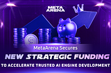 MetaArena Secures New Strategic Funding to Accelerate Trusted AI Engine Development
