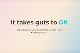 It takes guts to Git