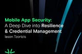 Mobile App Security: A Deep Dive into Resilience & Credential Management