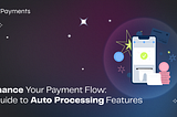 Enhance Your Payment Flow: A Guide to Auto Processing Feature