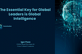 Conclusion: The Essential Key for Global Leaders is Global Intelligence - Igor Poza