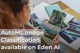 NEW: Custom Image Classification (AutoML) available on Eden AI
