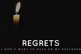 5 Regrets I Don’t Want To Have On My Deathbed