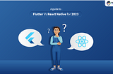 A Guide To Flutter Vs React Native For 2023