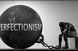 Why you shouldn’t ambition for Perfection?