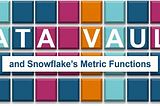 Data Vault and Snowflake’s Metric Functions