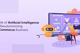 Role of Artificial Intelligence in Revolutionizing eCommerce Business