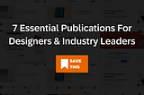 7 essential publications for designers and industry leaders