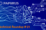 Papyrus Technical Roundup #21: Getting Ready For Papyrus Network