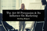 The Art Of Persuasion & Its Influence On Marketing