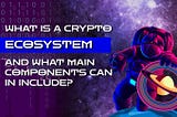What is a crypto ecosystem, and what main components can it include?