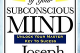 The Power of Your Subconscious Mind