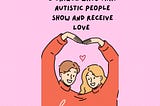 6 Unique Ways That Autistic People Show And Receive Love