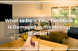 Furniture Damage During Your Move: What You Need to Know