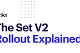 The Set V2 Rollout Explained