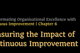 Transforming Organisational Excellence with CI — Chapter 6: Measuring the Impact of Continuous…
