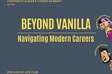 Why is it so hard to choose a career today / Beyond Vanilla: Navigating Modern Careers