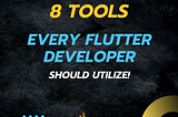Top 8 Essential Tools Every Flutter Developer Should Utilize!
