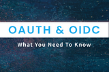 OAuth and OIDC: What You Need To Know